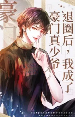 Ảnh bìa của [ĐM/XONG]SAU KHI RỜI KHỎI GIỚI GIẢI TRÍ, TÔI TRỞ THÀNH THIẾU GIA HÀO MÔN THẬT