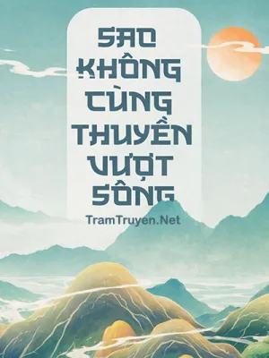 Ảnh bìa của Sao Không Cùng Thuyền Vượt Sông