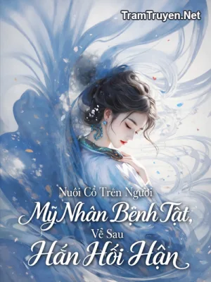 Ảnh bìa của Nuôi Cổ Trên Người Mỹ Nhân Bệnh Tật, Về Sau Hắn Hối Hận